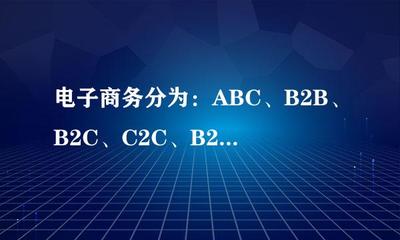 电子商务分为:ABC、B2B、B2C、C2C、B2M、M2C、B2A(即B2G)、C2A(即C2G)、O2O 具体是什么?